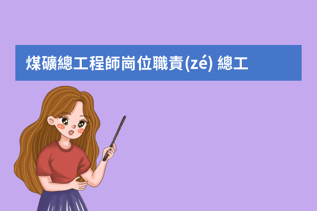 煤礦總工程師崗位職責(zé) 總工程師安全生產(chǎn)崗位職責(zé)？